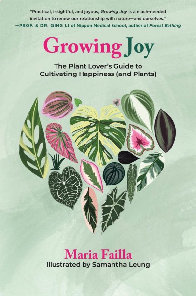 Growing joy : the plant lover's guide to cultivating happiness (and plants) / Maria Failla ; illustrated by Samantha Leung.