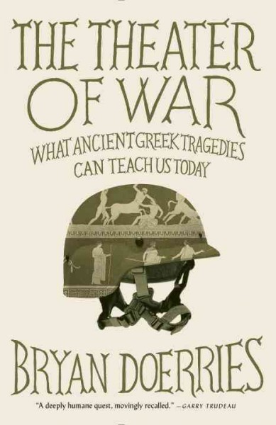 The theater of war : what ancient Greek tragedies can teach us today / Bryan Doerries.