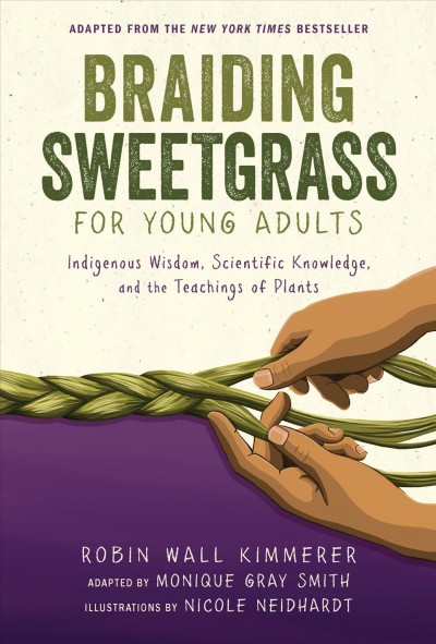 Braiding sweetgrass for young adults : indigenous wisdom, scientific knowledge, and the teachings of plants [electronic resource].