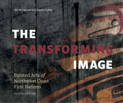 The transforming image : painted arts of Northwest Coast First Nations / Bill McLennan and Karen Duffek.