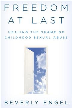 Freedom at last : healing the shame of childhood sexual abuse / Beverly Engel.