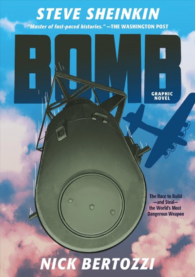 Bomb : graphic novel : the race to build--and steal--the world's most dangerous weapon / written by Steve Sheinkin ; illustrated by Nick Bertozzi.