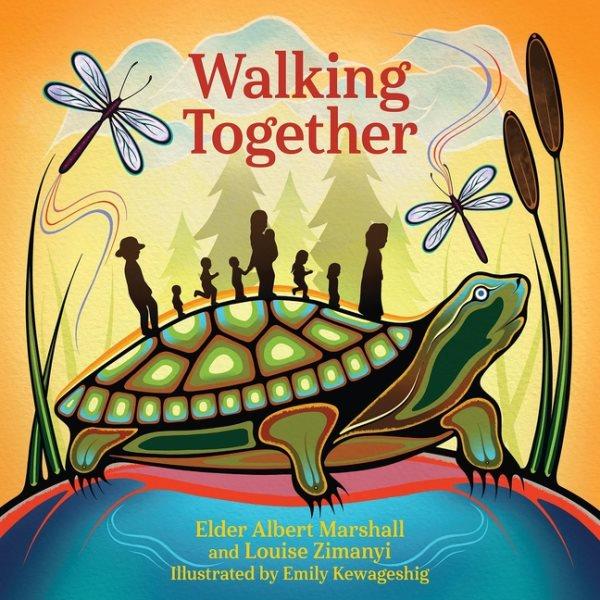 Walking together /  Elder Albert Marshall & Louise Zimanyi ; illustrated by Emily Kewageshig.