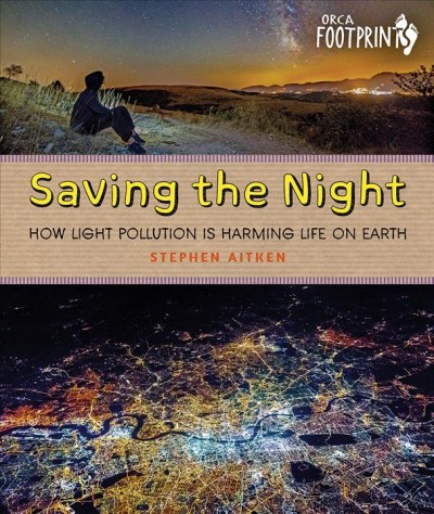 Saving the night : how light pollution is harming life on Earth / Stephen Aitken.