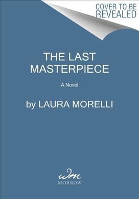 The last masterpiece : a novel of World War II Italy / Laura Morelli.