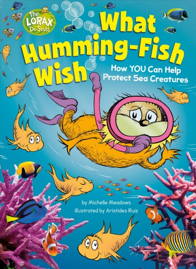 What humming-fish wish : how you can help protect sea creatures / by Michelle Meadows ; illustrated by Aristides Ruiz.
