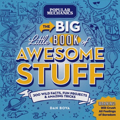The big little book of awesome stuff : 300 wild facts, fun projects & amazing tricks / by Dan Bova.