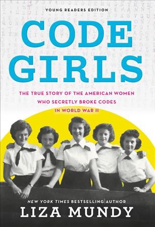 Code girls : the true story of the American women who secretly broke codes in World War II [electronic resource].