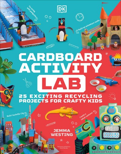 Cardboard activity lab : 25 exciting recycling projects for crafty kids / Jemma Westing.