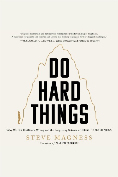 Do hard things : why we get resilience wrong and the surprising science of real toughness [electronic resource] / Steve Magness.