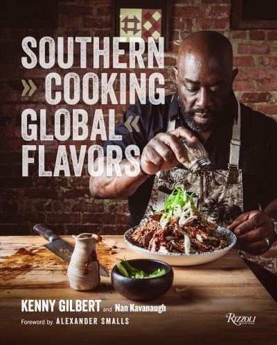 Southern cooking, global flavors / Kenny Gilbert and Nan Kavanaugh ; foreword by Alexander Smalls ; photography by Kristen Penoyer.