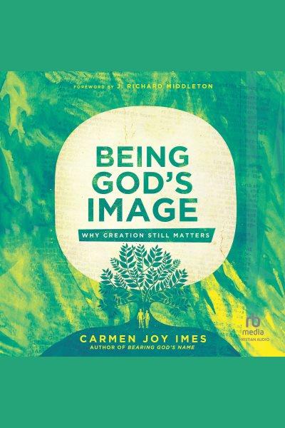 Being God's Image : Why Creation Still Matters [electronic resource] / Carmen Joy Imes.
