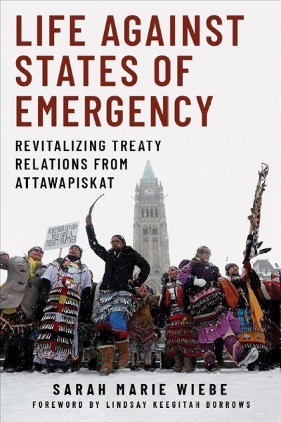 Life against states of emergency : revitalizing treaty relations from Attawapiskat / Sarah Marie Wiebe.