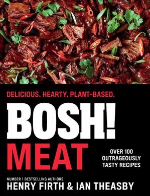 Bosh! meat : delicious, hearty, plant-based / Henry Firth & Ian Theasby.