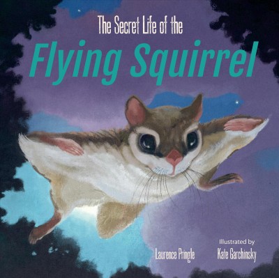 The secret life of the flying squirrel / Laurence Pringle ; illustrated by Kate Garchinsky.