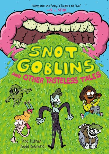 Snot goblins and other tasteless tales / wriitten by Rob Kutner ; art by David DeGrand.