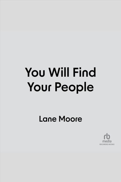 You will find your people : how to make meaningful friendships as an adult / Lane Moore.