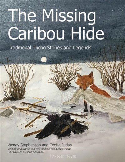 The missing caribou hide : traditional Tłı̨chǫ stories and legends / Wendy Stephenson and Cecilia Judas ; illustrations by Joan Sherman.