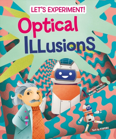 Optical illusions / text by Fosforo Valeria Barattini, Mattia Crivellini, Alessandro Gnucci, contributors ; illustrations by Rossella Trionfetti.
