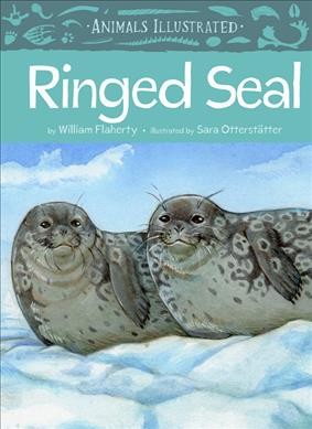 Ringed seal / by William Flaherty ; illustrated by Sara Otterstätter.