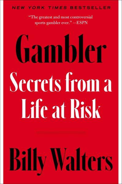 Gambler : secrets from a life at risk / Billy Walters, with Armen Keteyian.