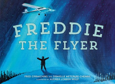 Freddie the flyer / written by Fred Carmichael and Danielle Metcalfe-Chenail ; illustrated by Audrea Loreen-Wulf.