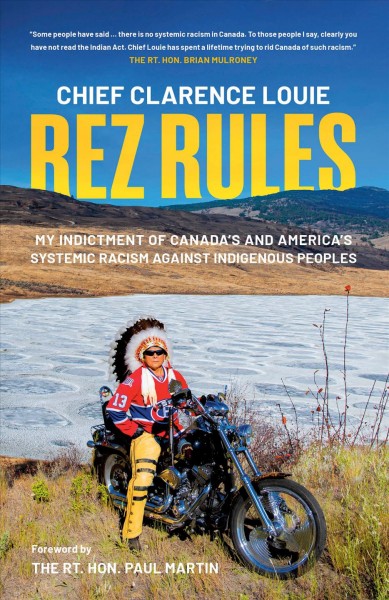 Rez rules : my indictment of Canada's and America's systemic racism against Indigenous peoples / Chief Clarence Louie.