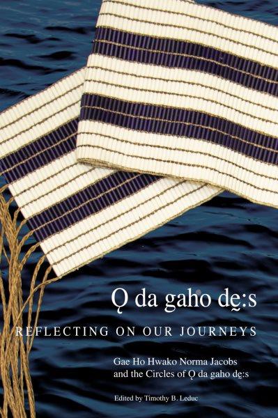 O da gaho de:s : reflecting on our journeys / Gae Ho Hwako (Norma Jacobs) and the Circles of O da gaho de:s ; edited by Timothy B. Leduc.