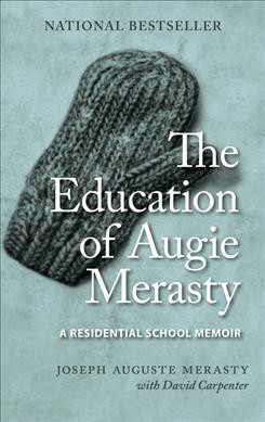 The education of Augie Merasty : a residential school memoir / Joseph Auguste Merasty ; with David Carpenter.