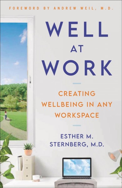 Well at work : creating wellbeing in any workspace / Esther M. Sternberg.