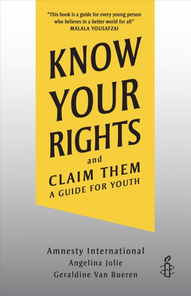 Know your rights and claim them : a guide for youth / written by Nicky Parker at Amnesty International, with Angelina Jolie and Geraldine van Bueren, QC.