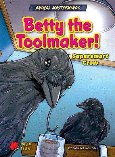 Betty the toolmaker! : supersmart crow / by Sarah Eason ; illustrated by Diego Vaisberg.