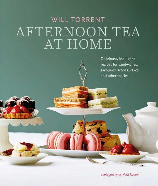 Afternoon tea at home : deliciously indulgent recipes for sandwiches, savouries, scones, cakes and other fancies / Will Torrent ; photography by Matt Russell.