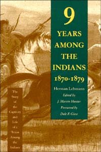 Nine years among the Indians, 1870-1879 : the story of the captivity and life of a Texan among the Indians / Herman Lehmann ; edited by J. Marvin Hunter ; foreword by Dale F. Giese.