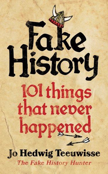 Fake history : 101 things that never happened / Jo Hedwig Teeuwisse.