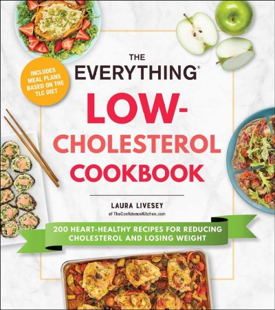 The everything low-cholesterol cookbook : 200 heart-healthy recipes for reducing cholesterol and losing weight / Laura Livesey.