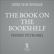 The book on the bookshelf /  by Henry Petroski.