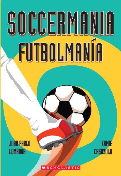 Soccermania = Futbolmanía / Juan Pablo Lombana ; illustrated by/ilustrado por Zamie Casazola.