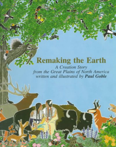 Remaking the earth : a creation story from the Great Plains of North America / written and illustrated by Paul Goble.