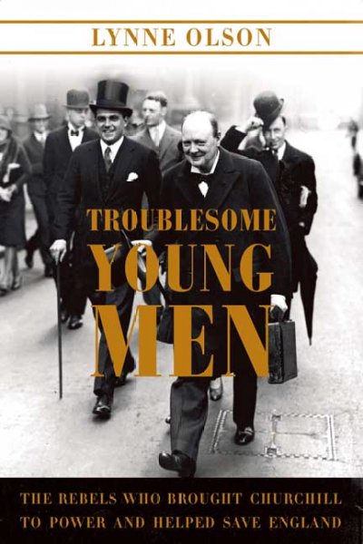 Troublesome young men : the rebels who brought Churchill to power and helped save England / Lynne Olson.