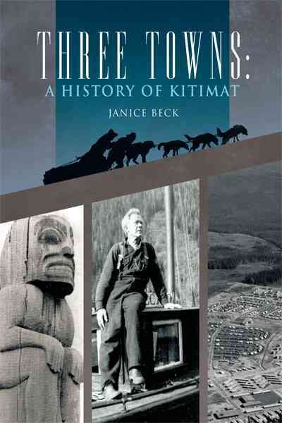 Three towns : a history of Kitimat / Janice Beck ; edited by James Tirrul-Jones.