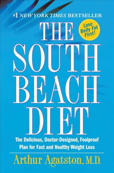 The South Beach diet : the delicious, doctor-designed, foolproof plan for fast and healthy weight loss / Arthur Agatston.