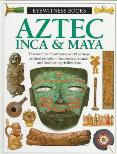 Aztec, Inca & Maya / written by Elizabeth Baquedano ; photographed by Michel ZabÃ©.