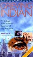 The grieving Indian  : an Ojibwe elder shares his discovery of help and hope /  H. Arthur