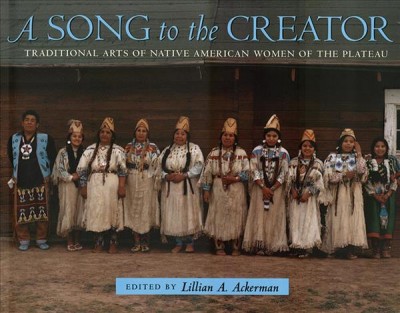 A song to the creator : traditional arts of Native American women of the plateau.