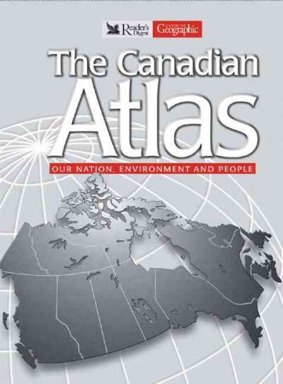 The Canadian Atlas : Our Nation, Environment and People.