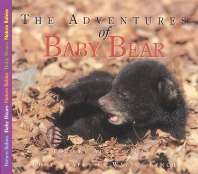 The adventures of baby bear / Text by Aubrey Lang ; photography by Wayne Lynch.