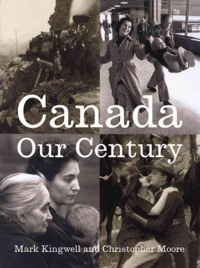 Canada : our century : 100 voices, 500 visions / original text by Mark Kingwell and Christopher Moore ; photo research and visual narrative by Sara Borins.