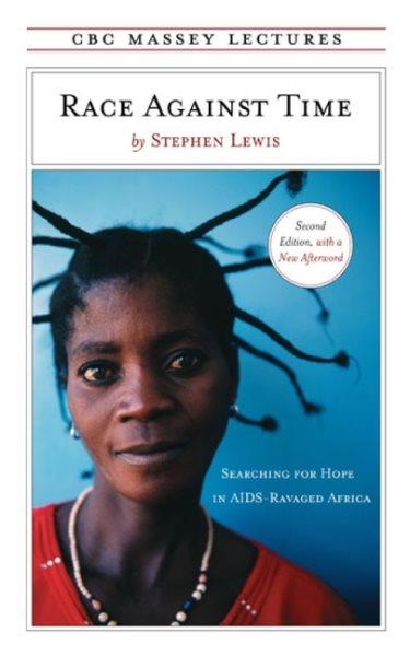 Race against time [2nd ed.] : searching for hope in AIDS-ravaged Africa / Stephen Lewis.