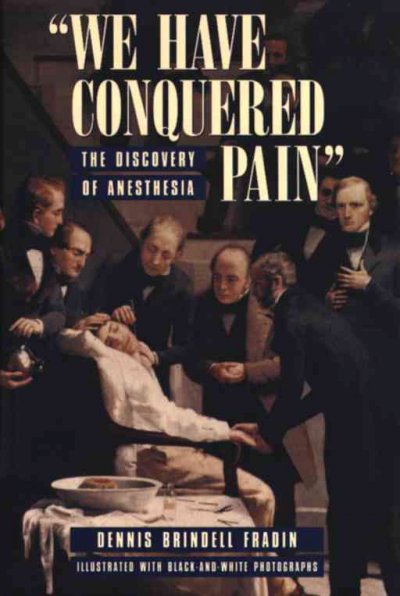 We have conquered pain : the discovery of anasthesia / Dennis Brindell Fradin.